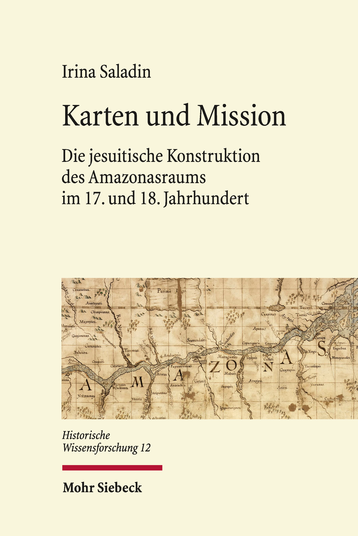 Karten und Mission. Die jesuitische Konstruktion des Amazonasraums im 17. und 18. Jahrhundert