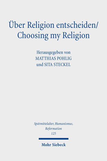 Über Religion entscheiden: Religiöse Optionen und Alternativen im mittelalterlichen und frühneuzeitlichen Christentum