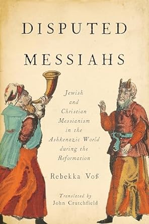 Disputed Messiahs: Jewish and Christian Messianism in the Ashkenazic World during the Reformation